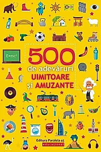 500 de adevăruri uimitoare și amuzante