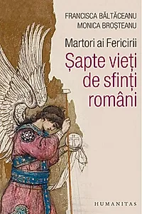 Martori ai Fericirii. Șapte vieți de sfinți români