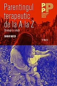 Parentajul terapeutic de la A la Z. Strategii și soluții
