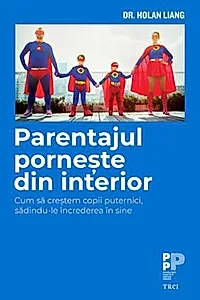 Parentajul pornește din interior. Cum să creștem copii puternici, sădindu-le încrederea în sine