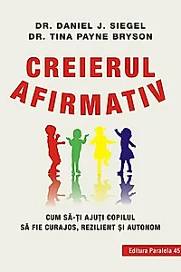Creierul afirmativ. Cum să-ți ajuți copilul să fie curajos, rezilient și autonom