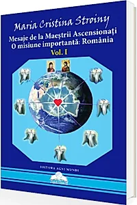 Mesaje de la Maeștrii Ascensionați. O misiune importantă - România (Vol. I)