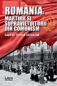 România. Martirii și supraviețuitorii din comunism