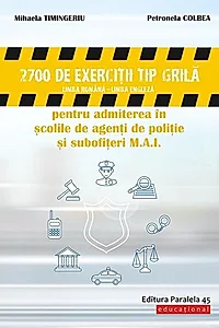 2700 de exerciţii tip grilă (limba română – limba engleză) pentru admiterea în şcolile de agenţi de poliţie şi subofiţeri M.A.I.