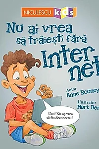 Nu ai vrea să trăieşti fără INTERNET!