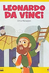 Leonardo da Vinci. Omul Renașterii. Seria Micii mei Eroi (Vol. 1)