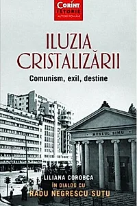 Iluzia cristalizării. Comunism, exil, destine