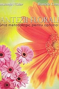 Fantezii florale. Ghid metodologic pentru opțional