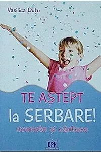 Te aștept la serbare! Scenete și cântece