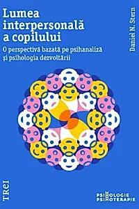 Lumea interpersonală a copilului. O perspectivă bazată pe psihanaliză și psihologia dezvoltării
