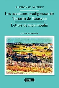 Les aventures prodigieuses de Tartarin de Tarascon. Lettres de mon moulin