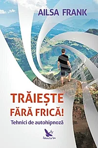 Trăiește fără frică! Tehnici de autohipnoză