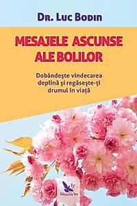 Mesajele ascunse ale bolilor. Dobândește vindecarea deplină și regăsește-ți drumul în viață