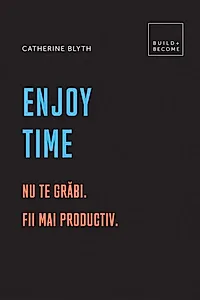 Enjoy time. Nu te grăbi