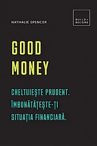 Good Money. Cheltuiește prudent