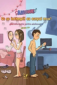 AJUTOOOR! Ce se întâmplă cu corpul meu? Ghid informativ pentru adolescenți