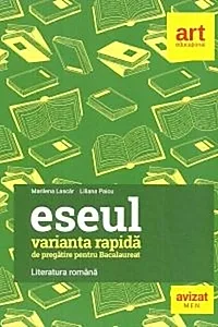 Varianta rapidă de pregătire pentru bacalaureat. Eseul. Literatura română