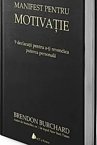 Manifest pentru motivaţie. 9 declaraţii pentru a-ţi revendica puterea personală