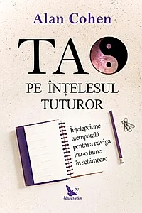 Tao pe înţelesul tuturor. Înţelepciune atemporală pentru a naviga într-o lume în schimbare