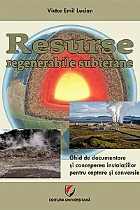 Resurse regenerabile subterane. Ghid de documentare și concepere a instalațiilor pentru captare și conversie