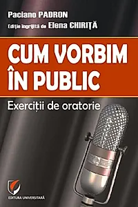 Cum vorbim în public. Exerciții de oratorie