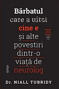 Bărbatul care a uitat cine e și alte povestiri dintr-o viață de neurolog