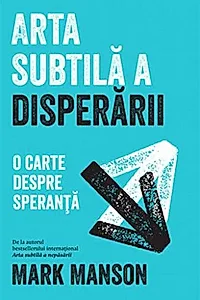 Arta subtilă a disperării. O carte despre speranță