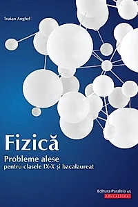 Fizică. Probleme alese pentru clasele IX-X și bacalaureat