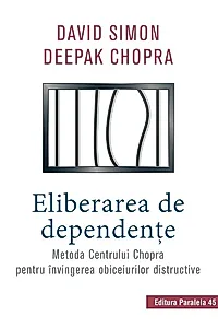 Eliberarea de dependenţe. Metoda Centrului Chopra pentru învingerea obiceiurilor distructive