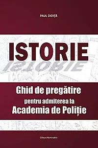 Istorie. Ghid de pregătire pentru admiterea la Academia de Poliție