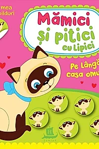 Mămici și pitici cu lipici. Pe lângă casa omului