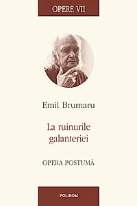 Opere VII. La ruinurile galanteriei. Opera postumă