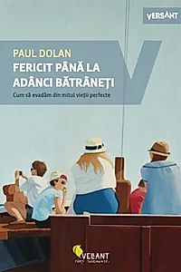 Fericit până la adânci bătrâneți. Cum să evadăm din mitul vieții perfecte.