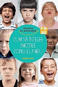 Cum să înțeleg emoțiile copilului meu