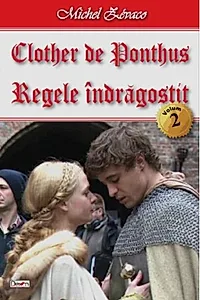 Regele îndrăgostit. Clother de Ponthus Vol.2