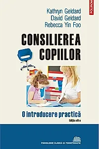 Consilierea copiilor. O introducere practică (ediţia a II-a revăzută și adăugită)