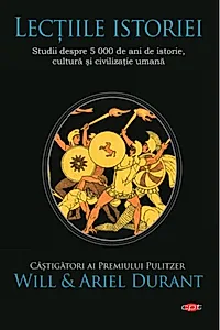 Lecțiile istoriei. Studii despre 5 000 de ani de istorie, cultură și civilizație umană (Carte pentru toți)
