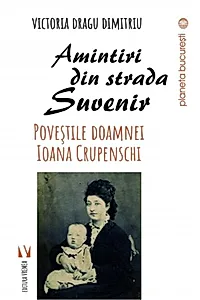 Amintiri din strada Suvenir. Poveștile doamnei Ioana Crupenschi