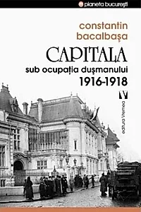 Capitala sub ocupaţia dușmanului 1916 –1918