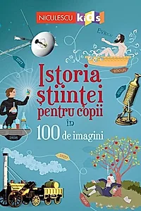 Istoria științei pentru copii în 100 de imagini