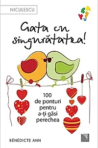Gata cu singurătatea. 100 de ponturi pentru a-ți găsi perechea