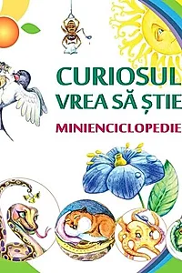 Curiosul vrea să ştie. Minienciclopedie
