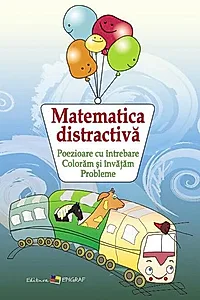 Matematica distractivă. Poezioare cu întrebare. Colorăm şi învăţăm. Probleme