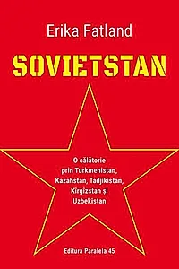 Sovietstan.O călătorie prin Turkmenistan, Kazahstan, Tadjikistan, Kîrgîzstan și Uzbekistan