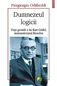 Dumnezeul logicii. Viața genială a lui Kurt Gödel, matematicianul filosofiei