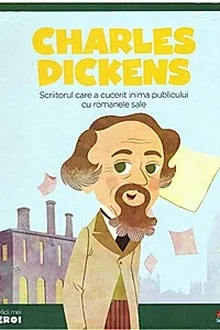 Charles Dickens. Scriitorul care a cucerit inima publicului cu romanele sale. Seria Micii mei Eroi (Vol. 25)