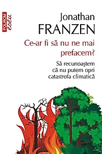 Ce-ar fi să nu ne mai prefacem? Să recunoaștem că nu putem opri catastrofa climatică