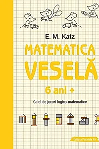 Matematica veselă. Caiet de jocuri logico-matematice (6 ani +)
