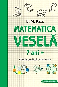 Matematica veselă. Caiet de jocuri logico-matematice (7 ani +)