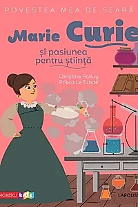 Povestea mea de seară. Marie Curie și pasiunea pentru știință